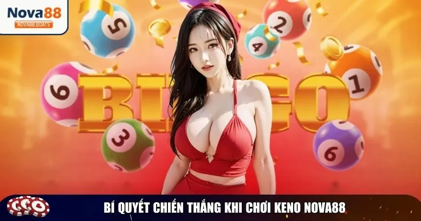 Một số bí quyết hữu ích để bạn áp dụng khi tham gia Keno tại Nova88