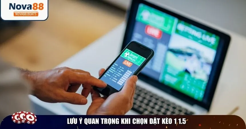 Lưu ý quan trọng khi chọn đặt kèo 1 1.5
