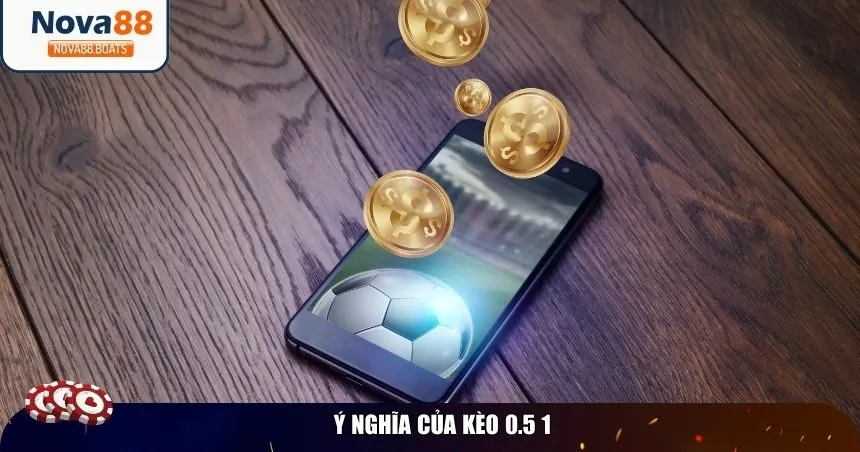 Ý nghĩa của kèo 0.5 1